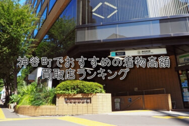 神谷町でおすすめの高額着物買取店ランキングTOP10