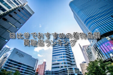 日比谷でおすすめの高額着物買取店ランキングTOP10